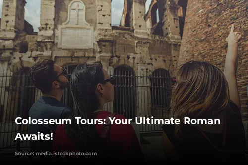 Colosseum Tours: Your Ultimate Roman Adventure Awaits!