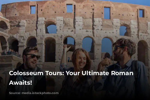 Colosseum Tours: Your Ultimate Roman Adventure Awaits!