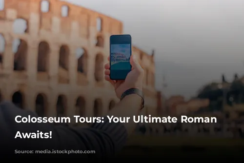 Colosseum Tours: Your Ultimate Roman Adventure Awaits!