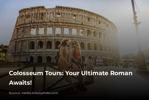 Colosseum Tours: Your Ultimate Roman Adventure Awaits!