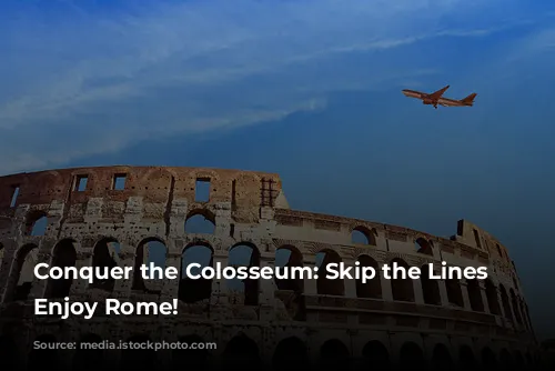 Conquer the Colosseum:  Skip the Lines and Enjoy Rome!