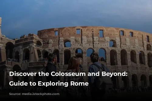 Discover the Colosseum and Beyond: A Guide to Exploring Rome