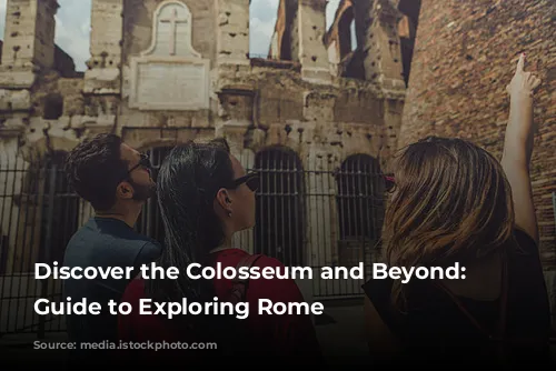 Discover the Colosseum and Beyond: A Guide to Exploring Rome