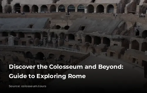 Discover the Colosseum and Beyond: A Guide to Exploring Rome