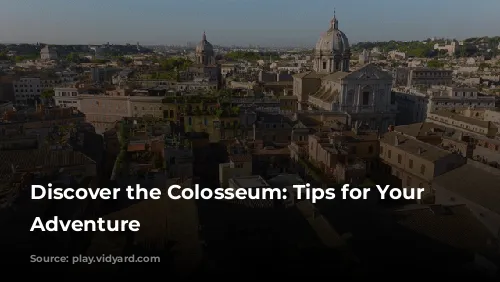 Discover the Colosseum: Tips for Your Roman Adventure