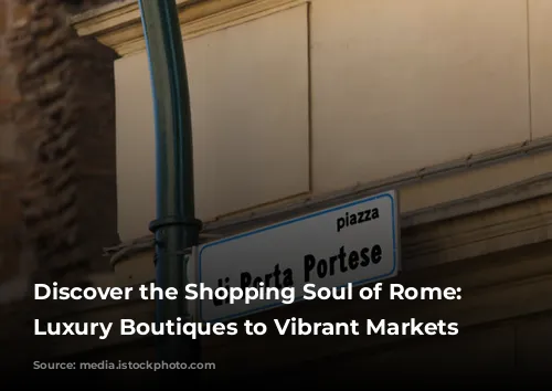 Discover the Shopping Soul of Rome: From Luxury Boutiques to Vibrant Markets