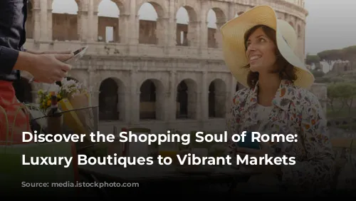 Discover the Shopping Soul of Rome: From Luxury Boutiques to Vibrant Markets