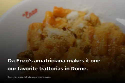 Da Enzo's amatriciana makes it one of our favorite trattorias in Rome.