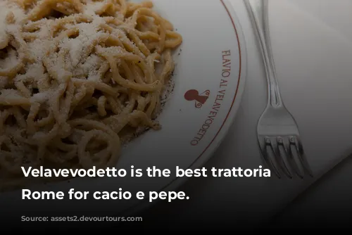 Velavevodetto is the best trattoria in Rome for cacio e pepe.