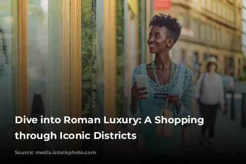 Dive into Roman Luxury: A Shopping Spree through Iconic Districts