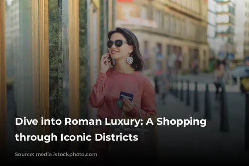 Dive into Roman Luxury: A Shopping Spree through Iconic Districts