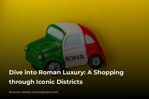 Dive into Roman Luxury: A Shopping Spree through Iconic Districts