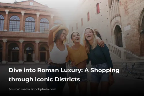 Dive into Roman Luxury: A Shopping Spree through Iconic Districts