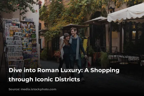 Dive into Roman Luxury: A Shopping Spree through Iconic Districts