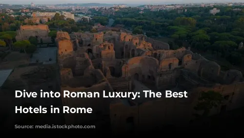 Dive into Roman Luxury: The Best Spa Hotels in Rome