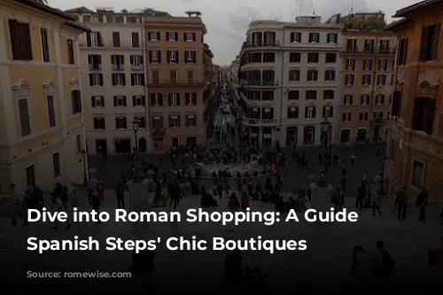 Dive into Roman Shopping: A Guide to Spanish Steps' Chic Boutiques