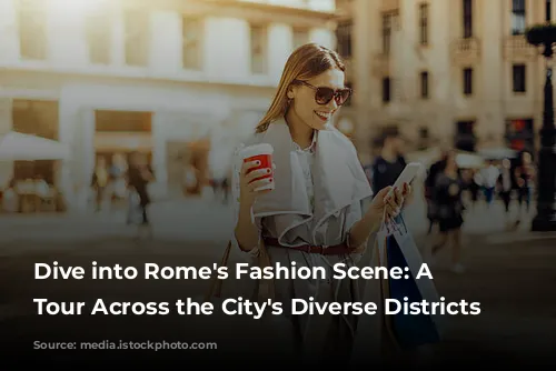 Dive into Rome's Fashion Scene: A Shopping Tour Across the City's Diverse Districts