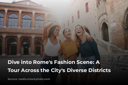 Dive into Rome's Fashion Scene: A Shopping Tour Across the City's Diverse Districts