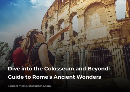 Dive into the Colosseum and Beyond: Your Guide to Rome's Ancient Wonders