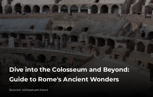 Dive into the Colosseum and Beyond: Your Guide to Rome's Ancient Wonders