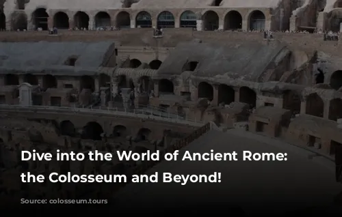 Dive into the World of Ancient Rome: Exploring the Colosseum and Beyond!