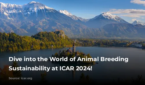 Dive into the World of Animal Breeding and Sustainability at ICAR 2024!