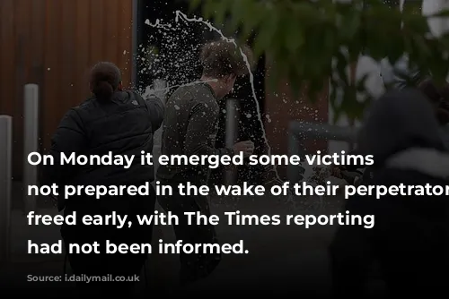 On Monday it emerged some victims were not prepared in the wake of their perpetrators being freed early, with The Times reporting hundreds had not been informed.