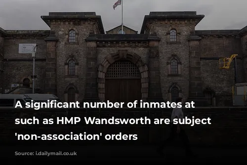 A significant number of inmates at jails such as HMP Wandsworth are subject to 'non-association' orders