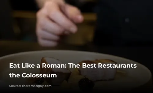 Eat Like a Roman: The Best Restaurants Near the Colosseum