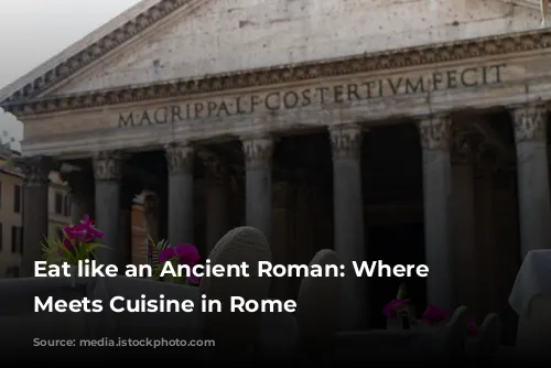 Eat like an Ancient Roman: Where History Meets Cuisine in Rome