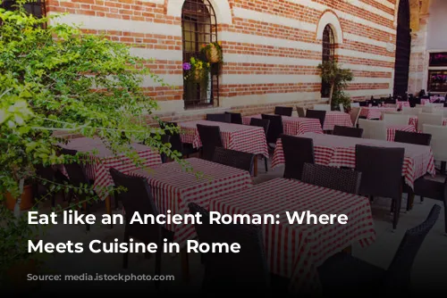 Eat like an Ancient Roman: Where History Meets Cuisine in Rome