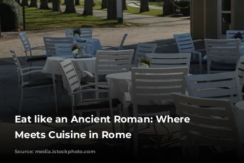 Eat like an Ancient Roman: Where History Meets Cuisine in Rome