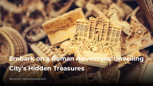 Embark on a Roman Adventure: Unveiling the City's Hidden Treasures