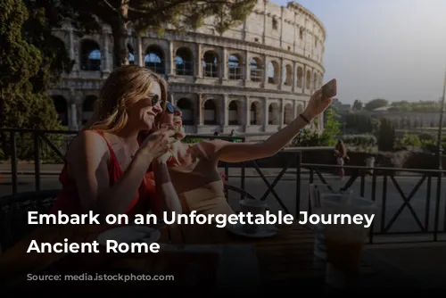 Embark on an Unforgettable Journey Through Ancient Rome