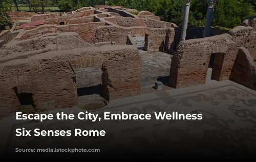 Escape the City, Embrace Wellness at Six Senses Rome