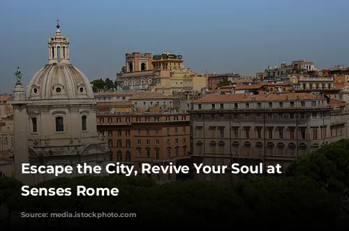 Escape the City, Revive Your Soul at Six Senses Rome