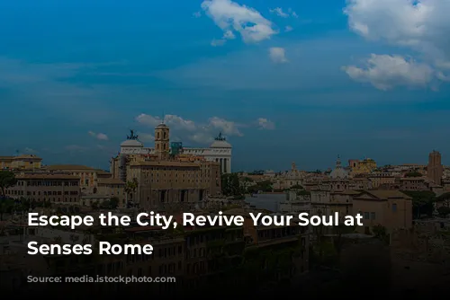 Escape the City, Revive Your Soul at Six Senses Rome