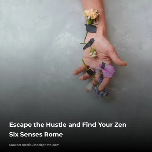 Escape the Hustle and Find Your Zen at Six Senses Rome