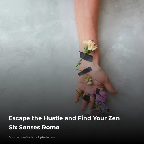 Escape the Hustle and Find Your Zen at Six Senses Rome