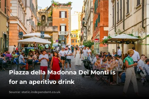 Piazza della Madonna Dei Monti is great for an aperitivo drink