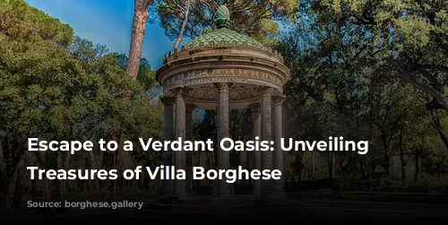 Escape to a Verdant Oasis: Unveiling the Treasures of Villa Borghese