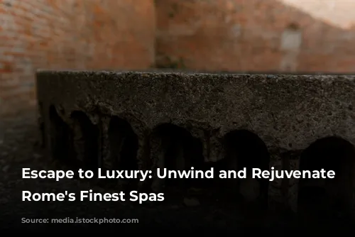 Escape to Luxury: Unwind and Rejuvenate at Rome's Finest Spas