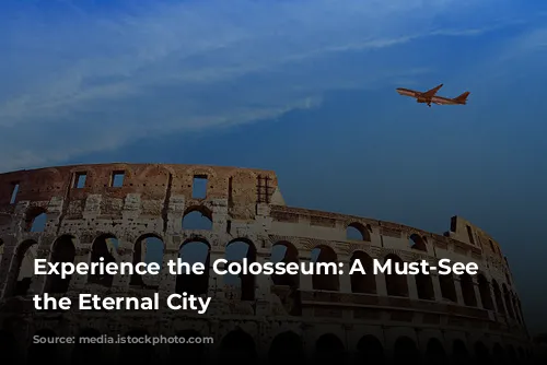 Experience the Colosseum: A Must-See in the Eternal City