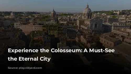 Experience the Colosseum: A Must-See in the Eternal City