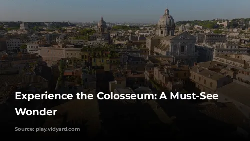 Experience the Colosseum: A Must-See Roman Wonder