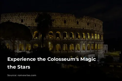 Experience the Colosseum's Magic Under the Stars