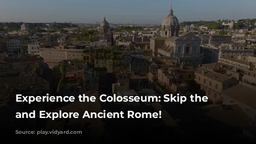 Experience the Colosseum: Skip the Lines and Explore Ancient Rome!