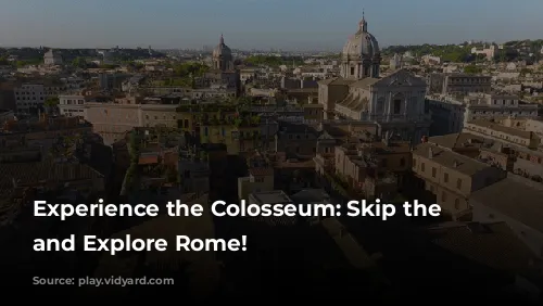 Experience the Colosseum: Skip the Lines and Explore Rome!