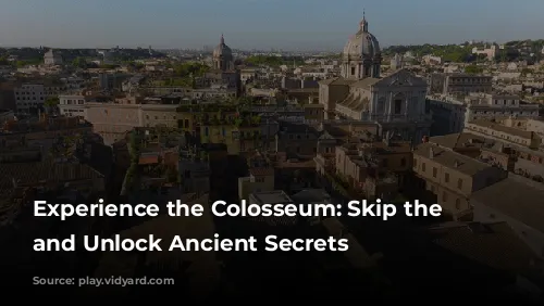 Experience the Colosseum: Skip the Lines and Unlock Ancient Secrets