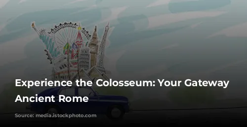 Experience the Colosseum: Your Gateway to Ancient Rome